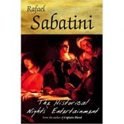 The Historical Night's Entertainment ( Editura: Unkno/Books Outlet, Autor: Raphael Sabatini ISBN 9781842328125)