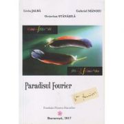 Paradisul Fourier (Editura: Fundatia Floarea Darurilor, Autori: Liviu Jalba, Octavian Stanasila, Gabriel Manoiu, ISBN 9789730230154)