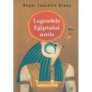 Legendele Egiptului antic (Editura: Curtea Veche, Autor: Roger Lancelyn Green ISBN 9786064409690)