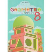 Geometrie pentru toti, clasa a VIII-a (Editura Nomina, Autor: Petre Nachila ISBN 9786065358546)