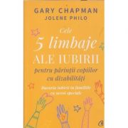 Cele 5 limbaje ale iubirii pentru parintii cu dizabilitati(Editura: Curtea Veche, Autor: Gary Chapman ISBN 9786064410313)