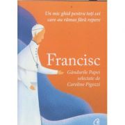 Francisc/ Gandurile Papei selectate de Caroline Pigozzi(Editura: Curtea Veche, Autor: Caroline Pigozzi ISBN 9786064410412)