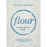 Flour: a comprehensive guide ( Editura: Absolute Press/Books Outlet, Autor: Christine McFadden ISBN 9781472945976)
