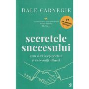Secretele succesului editia a 4 a (Editura: Curtea Veche, Autor: Dale Carnegie ISBN 9786064410764)