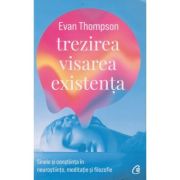 Trezirea, visarea, existenta /Sinele si constiinta in neurostiinte, meditatie si filozofie (Editura: Curtea Veche, Autor: Evan Thompson ISBN 9786064409584)