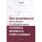 Teste de matematica pentru admiterea in invatamantul superior Politehnica, Matematica, Stiinte Economice (Editura: Nomina, Autor: Petre Nachila ISBN 9786065358690)