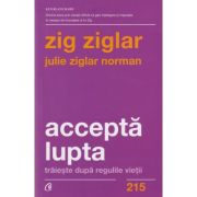 Accepta lupta / traieste dupa regulile vietii (Editura: Curtea Veche, Autor: Zig Ziglair ISBN 9786064410986)