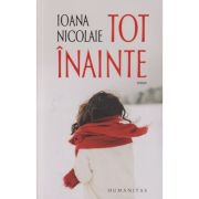 Tot inainte (Editura: Humanitas, Autor: Ioana Nicolae ISBN 9789735070618)