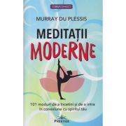 Meditatii moderne. 101 moduri de a incetini si de a intra in conexiune cu spiritul tau (Editura: Prestige, Autor: Murray Du PLessis ISBN 9786069609934)