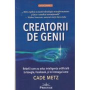 Creatorii de genii(Editura: Prestige, Autor: Cade Metz ISBN 9786306506026)