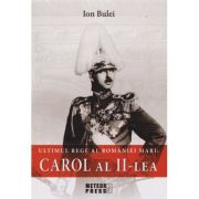 Carol al II-lea Ultimul rege al Romaniei Mari (Editura: Meteor Press, Autor: Ion Bulei ISBN 9789737288189)