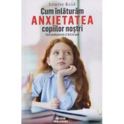 Cum inlaturam anxietatea copiilor nostri fara medicamente si fara terapie (Editura: Meteor Press, Autor: Louise Reid ISBN 9786069101599)
