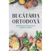 Bucataria ortodoxa pentru posturile de peste un an si pentru sarbatori (Editura: Sophia, ISBN 978-973-136-883-2)