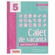 Caiet de vacanta matematica pentru clasa a 5 a 2023(Editura: Paralela 45, Autor: Maria Zaharia ISBN 978-973-47-3836-6)