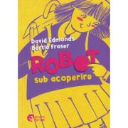 Robot sub acoperire (Editura: Booklet, Autor: David Edmonds, Bertie Fraser ISBN 97860679679-17-3)