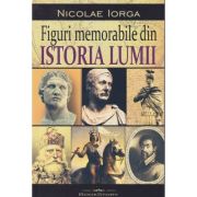 Figuri memorabile din istoria lumii (Editura: Bookstory, Autor: Nicolae Iorga ISBN 978-606-95620-9-3)