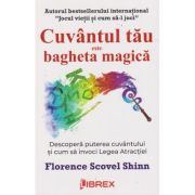 Cuvantul tau este bagheta magica (Editura: Librex, Autor: Florence Scovel Shinn ISBN 978-606-8894-68-3)