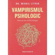 Vampirismul psihologic /Manual de conflictologie (Editura: Paralela 45, Autor: Dr. Mihail Litvak ISBN 978-973-47-3857-1)