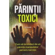 Parinti toxici /Cum sa te vindeci de un parinte manipulator, pervers, narcisist (Editura: Philobia, Autor: Julie Arcoulin ISBN 978-606-8560-93-9)