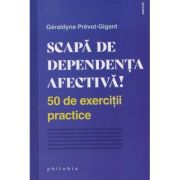 Scapa de dependeta afectiva 50 de exercitii practice (Editura: Philobia, Autor: Geraldyne Prevot-Gigant ISBN 978-606-9707-26-5)