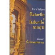 Raiurile si Iadurile mintii volumul 1 Cunoasterea (Editura: For You, Autor: Imre Vallyon ISBN 978-606-639-526-7)