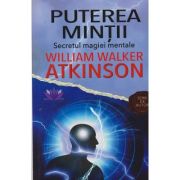 Puterea mintii Secretul magiei mentale (Editura: Prestige, Autor: William Walker Atkisnon ISBN 978-608878-21-8)