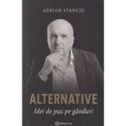 Alternative/ Idei de pus pe ganduri (Editura: Bookzone, Autor: Adrian Stanciu ISBN 978-630-305-146-8)