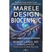 Marele design Biocentric, Cum viata creeaza realitatea (Editura: Prestige, Autori: Robert Lanza, Matej Pavisic ISBN 978-630-6506-65-1)