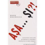 Asa... si?!(Editura: BusinessTech, Autor: Mark Magnacca ISBN978-973-8495-72-2)