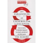 Cele opt paradoxuri ale liderilor de exceptie (Editura: BusinessTech International, Autor: Tim Elmore ISBN 978-606-8709-28-4)