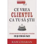 Ce vrea clientul ca tu sa stii (Editura: BusinessTech International, Autor: Ram Charan ISBN 978-973-8495-69-2)