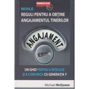 Noile reguli pentru a obtine angajamentul tinerilor (Editura: BusinessTech International, Autor: Michael McQueen ISBN 978-973-8495-95-1)