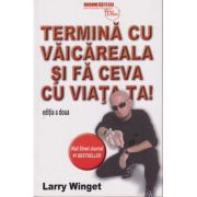 Termina cu vaicareala si fa ceva cu viata ta Editia a 2 a )Editura: BusinessTech International, Autor: Larry Winget ISBN 978-606-8709-10-9)