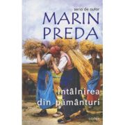 Intalnirea din pamanturi (Editura: Cartex, Autor: Marin Preda, ISBN 978-973-7883-97-1)