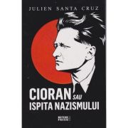 Cioran sau istoria nazismului (Editura: Meteor Press, Autor: Julien Santa Cruz ISBN 978-973-728-889-9)