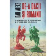 De-a dacii si romanii O introducere in istoria Limbii si Etnogenezei Romanilor (Editura: Humanitas, Autor: Dan Alexe ISBN 978-973-50-8216-1)