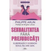Sexualitatea fara prejudecati (Editura: Prestige, Autor: Philippe Arlin ISBN 978-630-332-019-9)