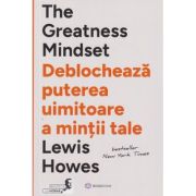 The greatness Mindset / Deblocheaza puterea uimitoare a mintii tale(Editura: Bookzone, Autor: Lewis Howes ISBN 978-630-305-188-8)