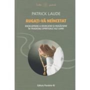 Rugati-va neincetat Enciclopedie a invocatiei si rugaciunii in traditiile spirituale ale lumii (Editura: Paralela 45, Autor: Patrick Laude ISBN 978-973-47-3969-1)