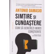 Simtire si cunoastere cum sa generezi minti constiente (Editura: Humanitas, Autor: Antonio Damasio ISBN 978-973-50-8301-4