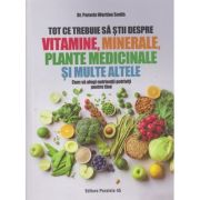 Tot ce trebuie sa stii despre Vitamine, minerale, plante medicinale si multe altele (Editura: Paralela 45, Autor: Dr. Pamela Wartian Smith ISBN 978-973-47-4066-6)