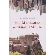 Din Manhattan in Sfantul Munte (Editura: Sophia, Autor: Thodoris Spiliotis ISBN 978-973-136-955-6)