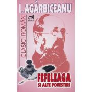 Fefeleaga si alte povestiri (Editura: Andreas, Autor: I. Agarbiceanu ISBN 978-606-765-014-3)