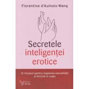 Secretele inteligentei erotice (Editura: For You, Autor: Florentine d'Aulnois-Wang ISBN 978-606-639-634-9)