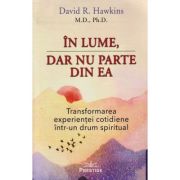 In lume, dar nu parte din ea(Editura: Prestige, Autor: David R. Hawkins ISBN 978-630-332-049-6)