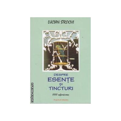 Despre esente si tincturi (editura Rosetti, autor: Lucian Strochi isbn: 978-606-8137-17-9)