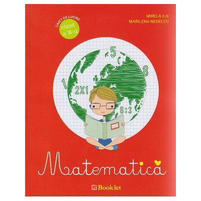 Matematica, caiet de lucru pentru clasa a III-a ( Editura: Booklet, Autor: Mirela Ilie, Marilena Nedelcu ISBN 9786065906273)