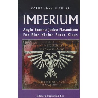 Imperium / Anglo Saxono Judeo Masonicum(Editura: Carpathia Rex, Autor: Cornel-Dan Niculae ISBN 9786069326121 )