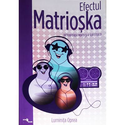 Efectul Matrioska. Detoxifiera mintii si a sufletului ( Editura: One Book, Autor: Luminita Oprea ISBN 9786069357736 )