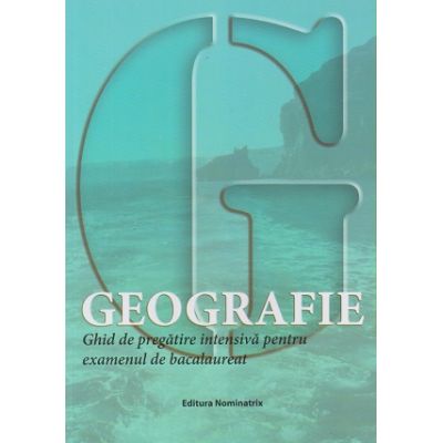 Geografie Ghid de pregatire intensiva pentru examenul de bacalaureat 2018(Editura: Nominatrix, Autor: Laura Araboaei, Georgeta Gasser ISBN 9786068873169)